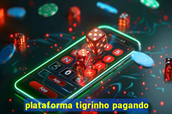 plataforma tigrinho pagando